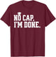 No Cap I'm Done Funny Graduation Gen Z Graduate Quote T-Shirt - T-Shirt | Maroon