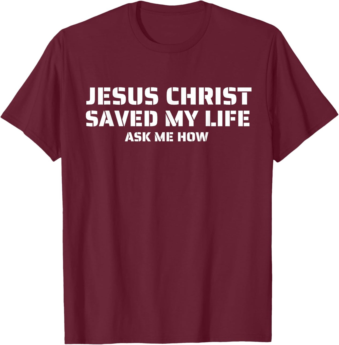 Jesus Christ Saved My Life Ask Me How Adult Kids Toddler T-Shirt - T-Shirt | Maroon