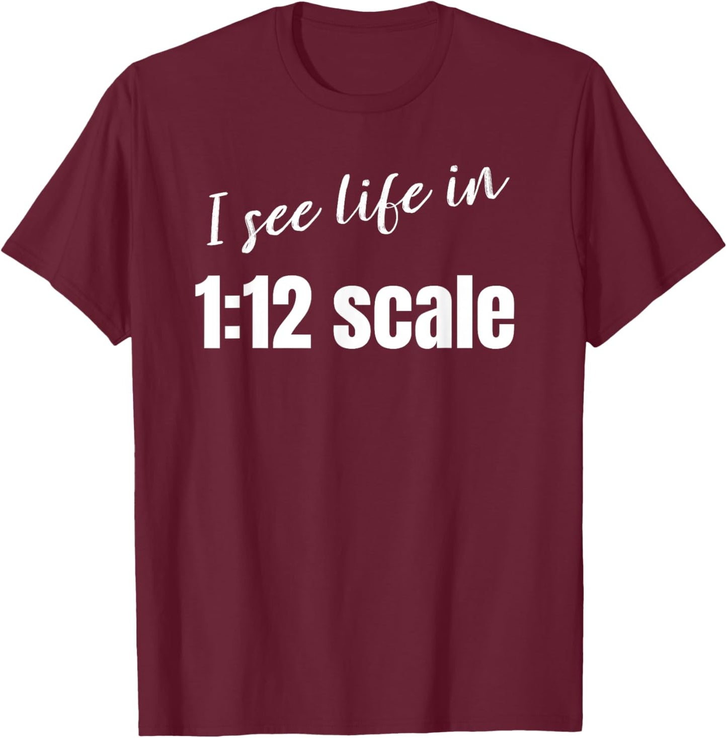 I see life in 1:12 scale Miniaturist Dollhouse Miniature T-Shirt - T-Shirt | Maroon