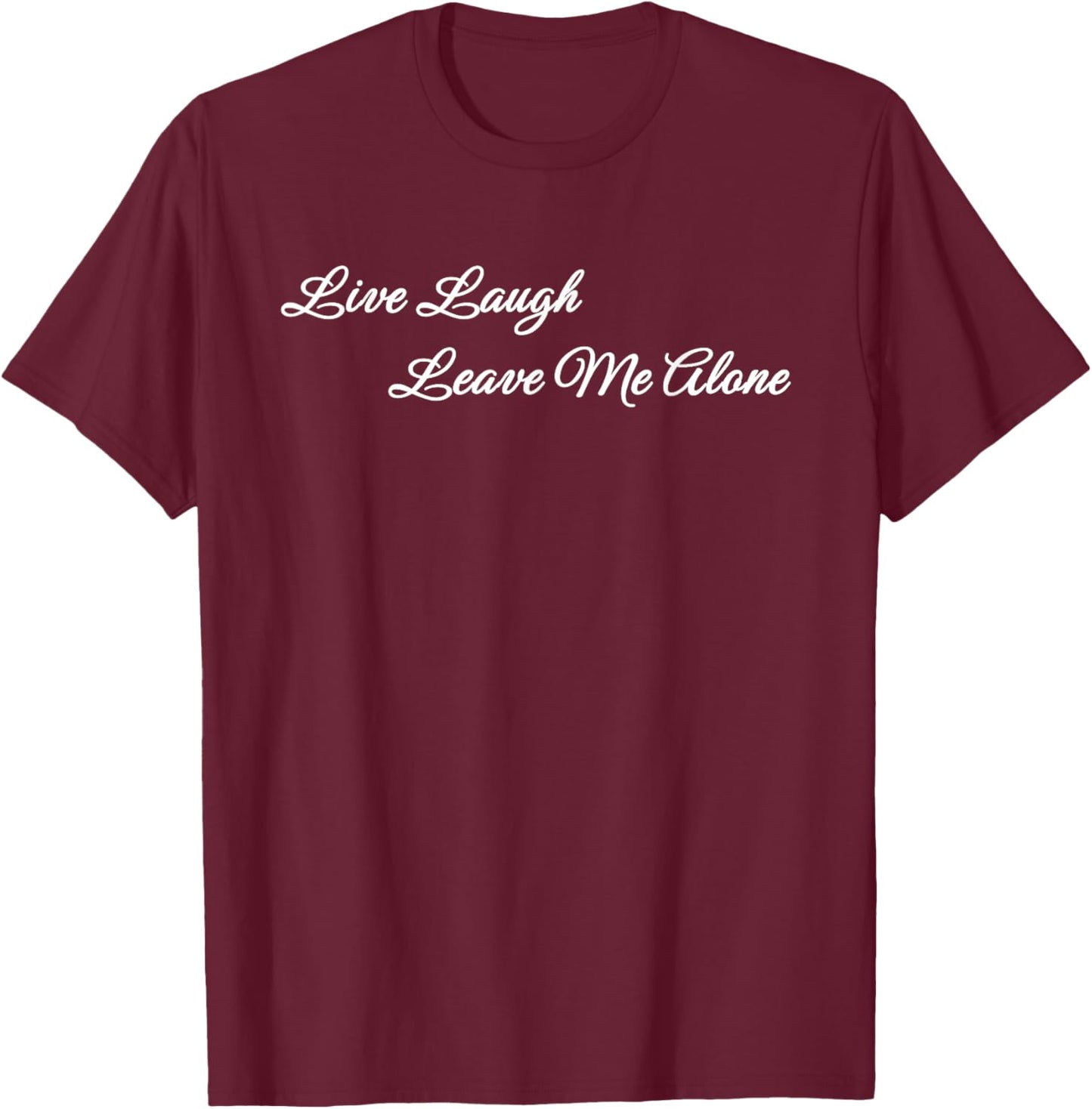 Live Laugh Leave Me Alone Funny Simple Quote T-Shirt - T-Shirt | Maroon