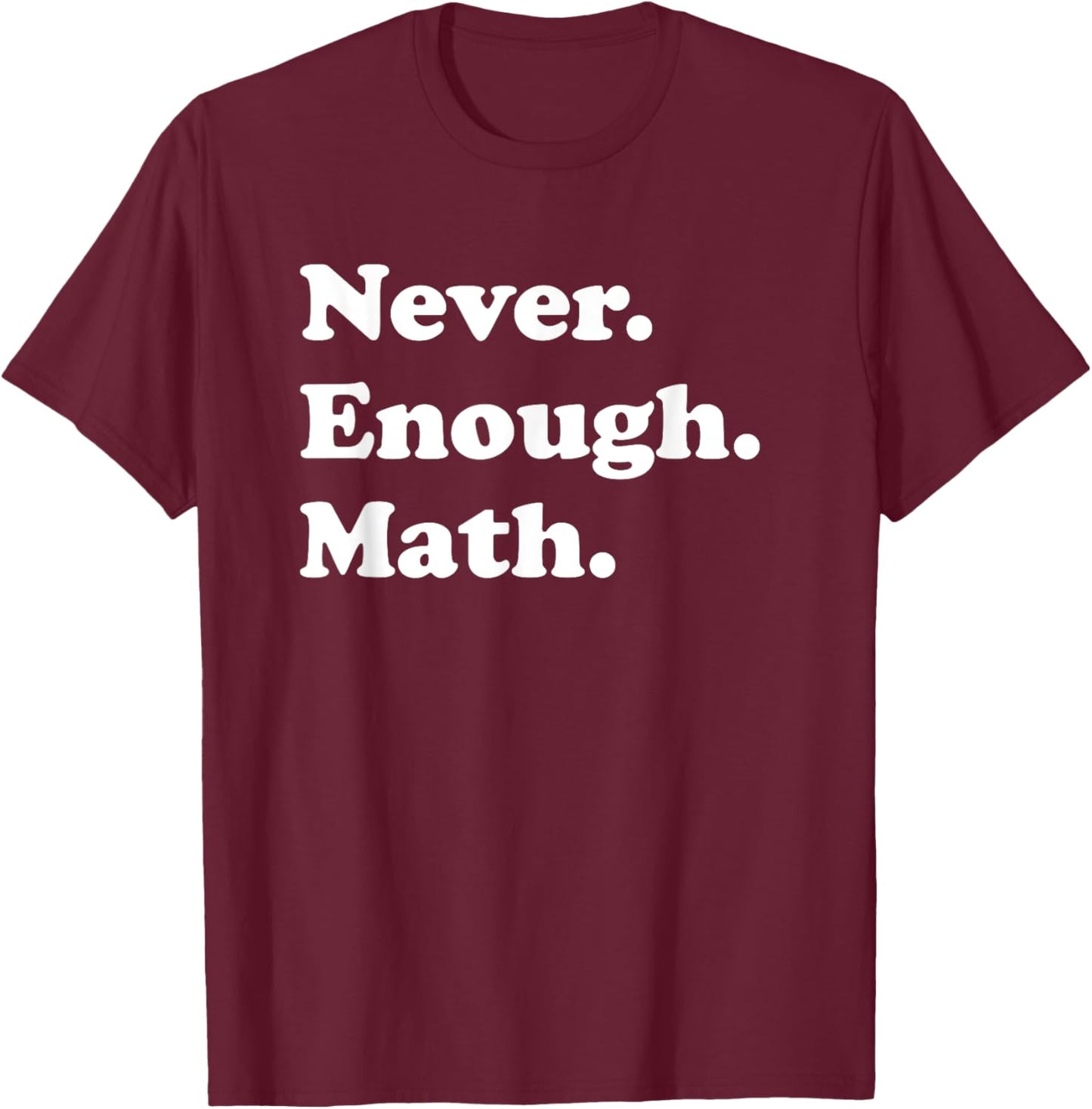 Never Enough Math Funny Math Teacher T-Shirt - T-Shirt | Maroon