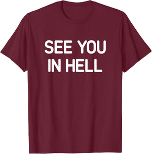 See You In Hell, Funny, Jokes, Sarcastic T-Shirt - T-Shirt | Maroon