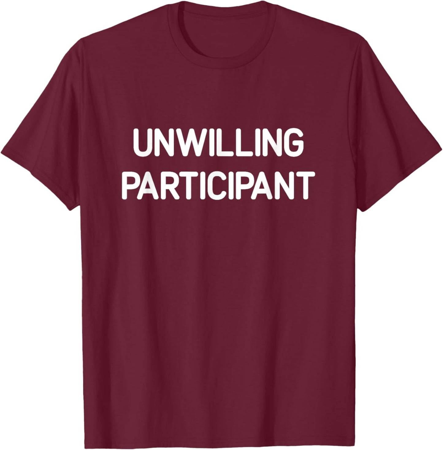 Unwilling Participant, Funny, Jokes, Sarcastic T-Shirt - T-Shirt | Maroon