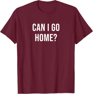 Can I Go Home? T-Shirt - T-Shirt | Maroon