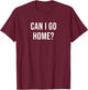 Can I Go Home? T-Shirt - T-Shirt | Maroon