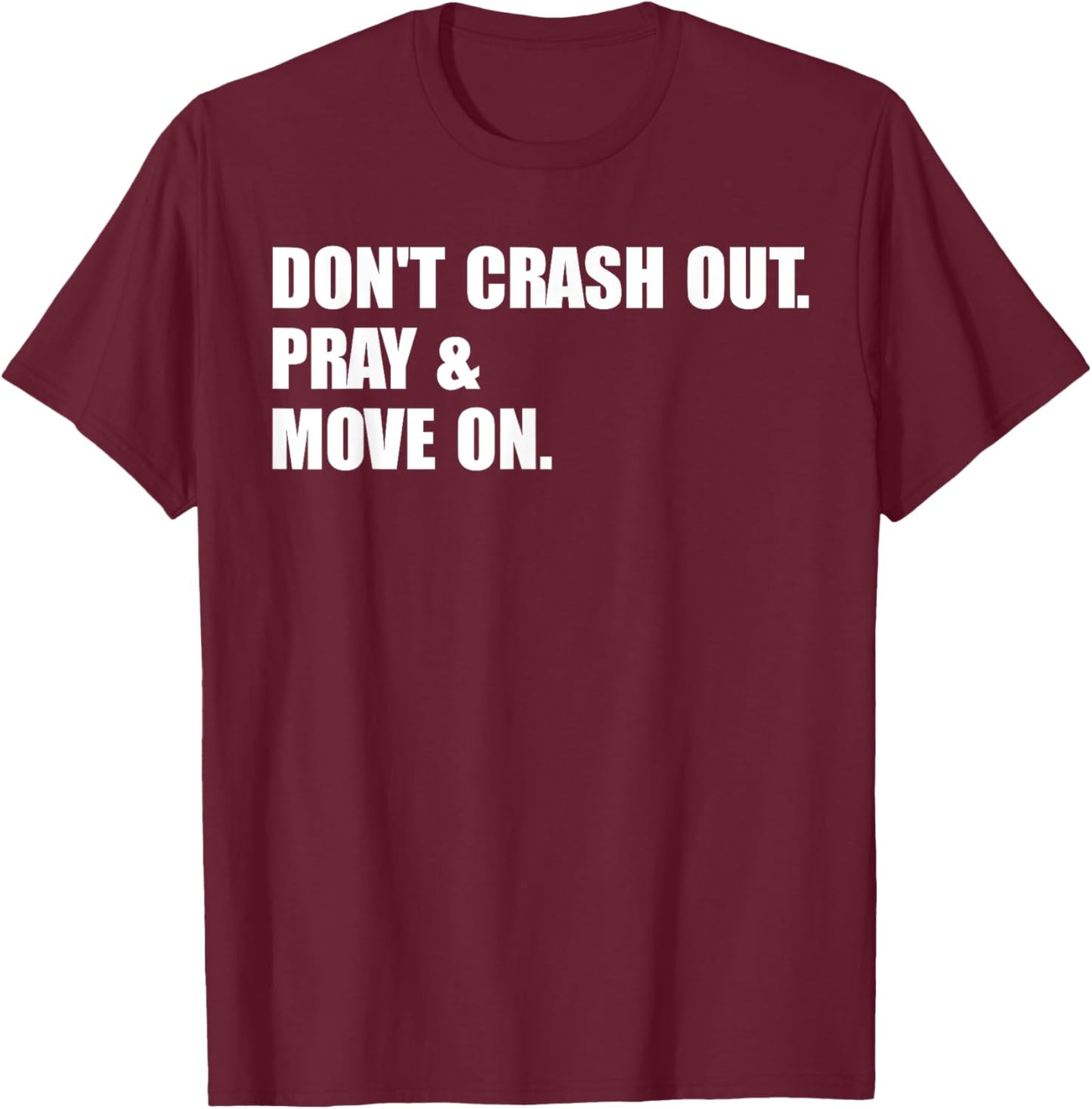Don't Crash Out. Pray & Move On. T-Shirt - T-Shirt | Maroon