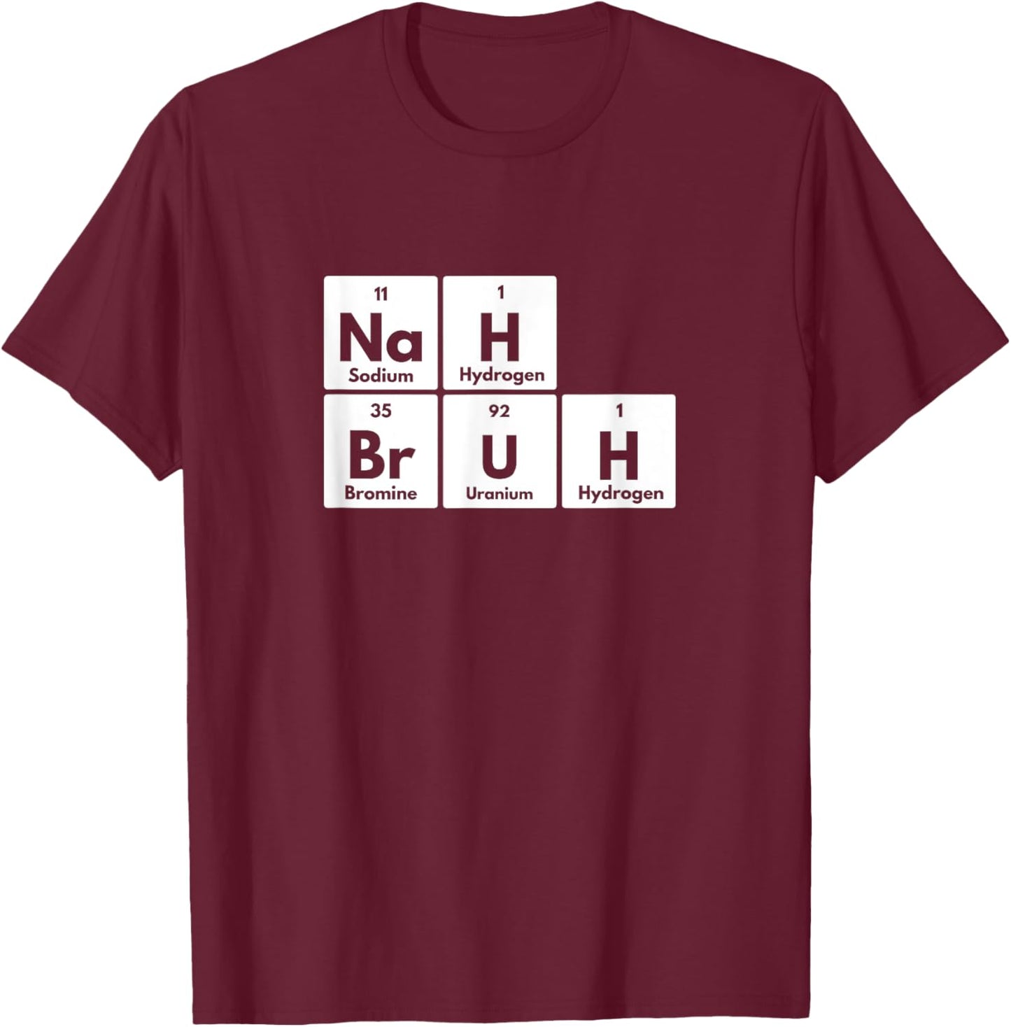 Nah Bruh Funny Periodic Table of Elements Adults Youth Meme T-Shirt - T-Shirt | Maroon