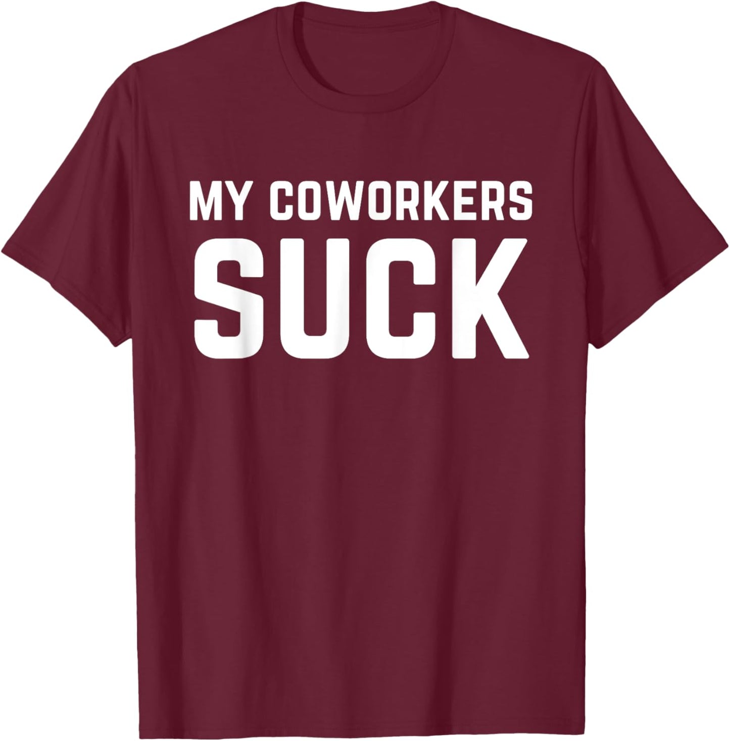 My Coworkers Suck Funny Work Quote T-Shirt - T-Shirt | Maroon