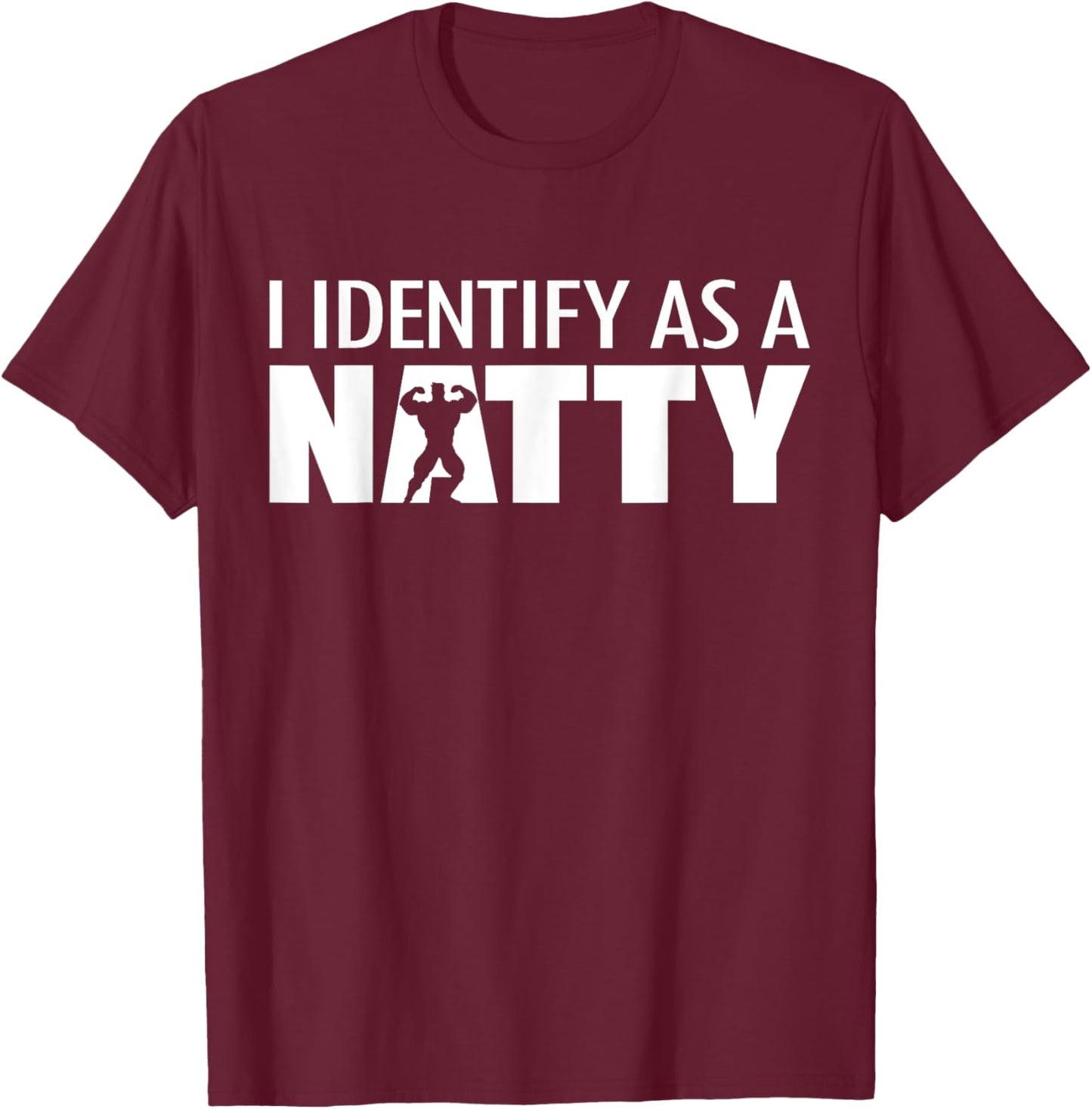 I identify as a Natty, Funny Bodybuilding Humor Workout Gym T-Shirt - T-Shirt | Maroon