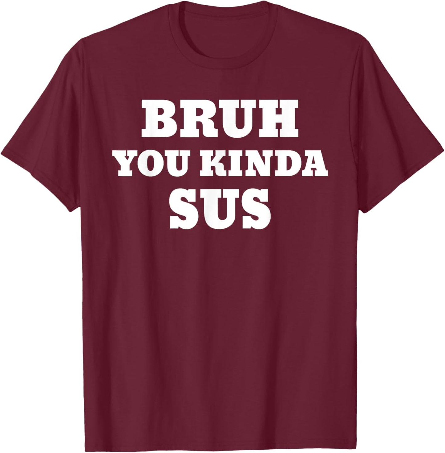Bruh You Kinda Sus Meme T-Shirt - T-Shirt | Maroon