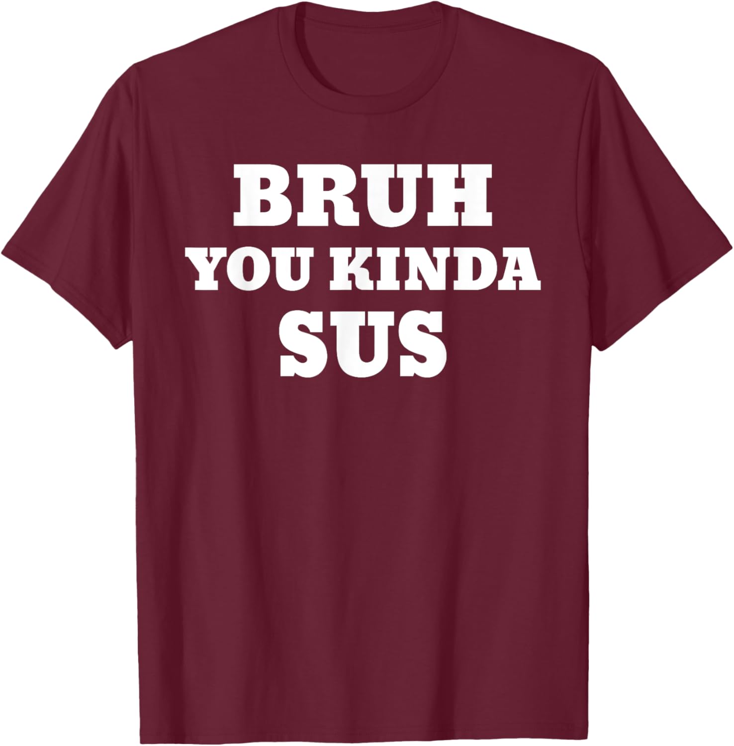 Bruh You Kinda Sus Meme T-Shirt - T-Shirt | Maroon