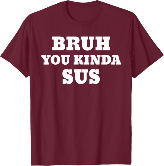 Bruh You Kinda Sus Meme T-Shirt - T-Shirt | Maroon