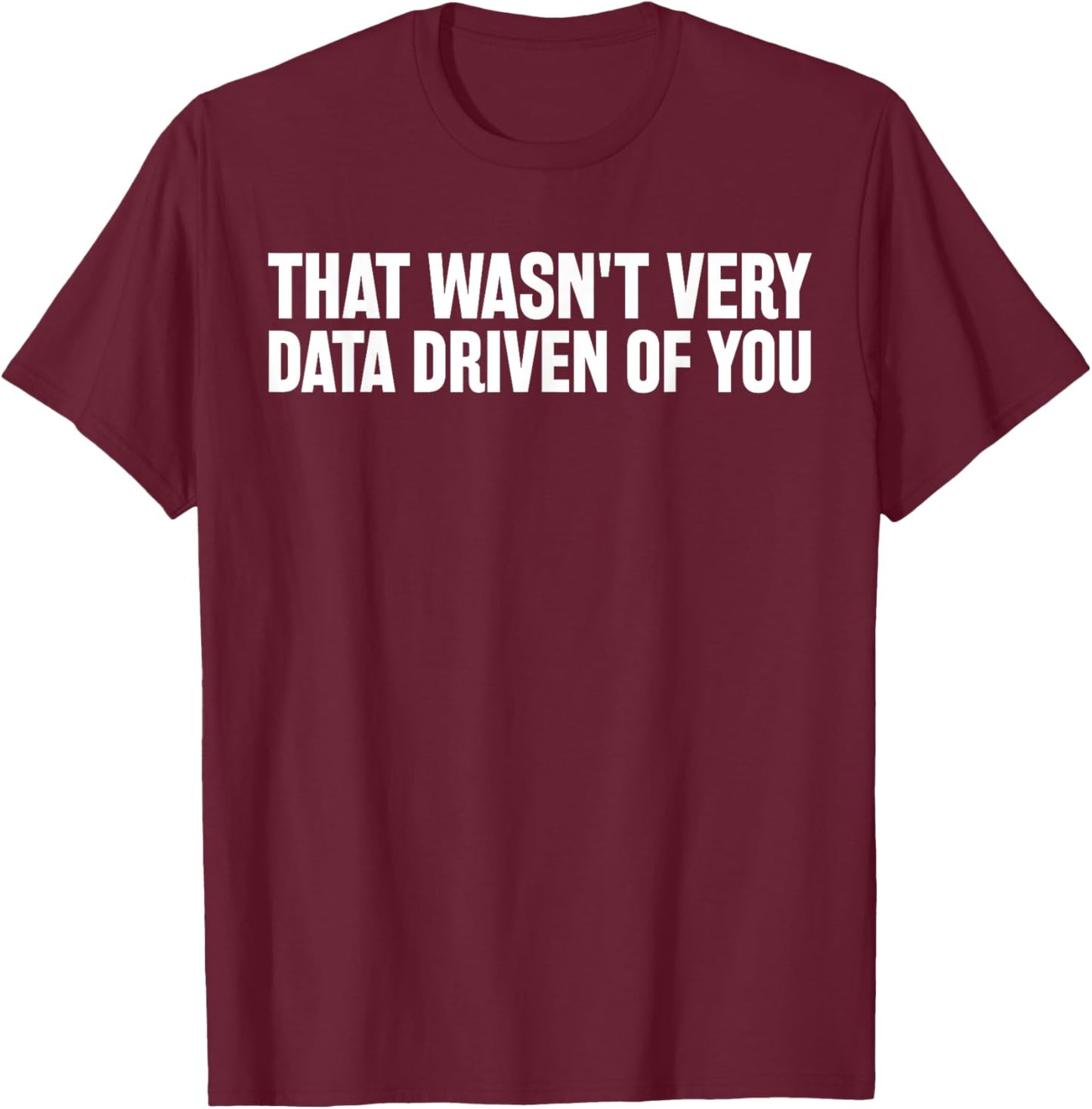 That Wasn't Very Data Driven of You Funny Data Data Analyst T-Shirt - T-Shirt | Maroon