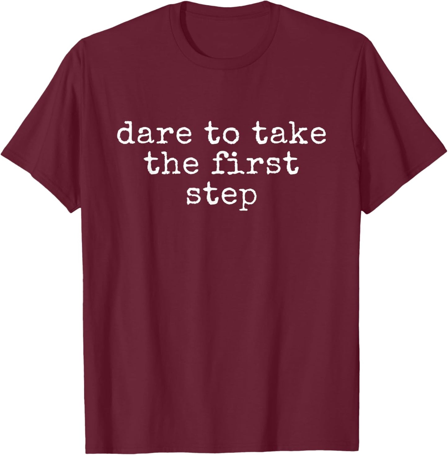 Funny Motivational Dare To Take The First Step T-Shirt - T-Shirt | Maroon