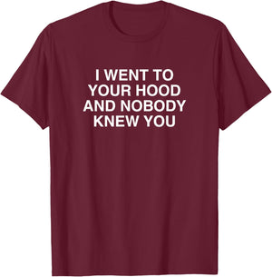 I Went To Your Hood And Nobody Knew You Funny Satire Meme T-Shirt - T-Shirt | Maroon