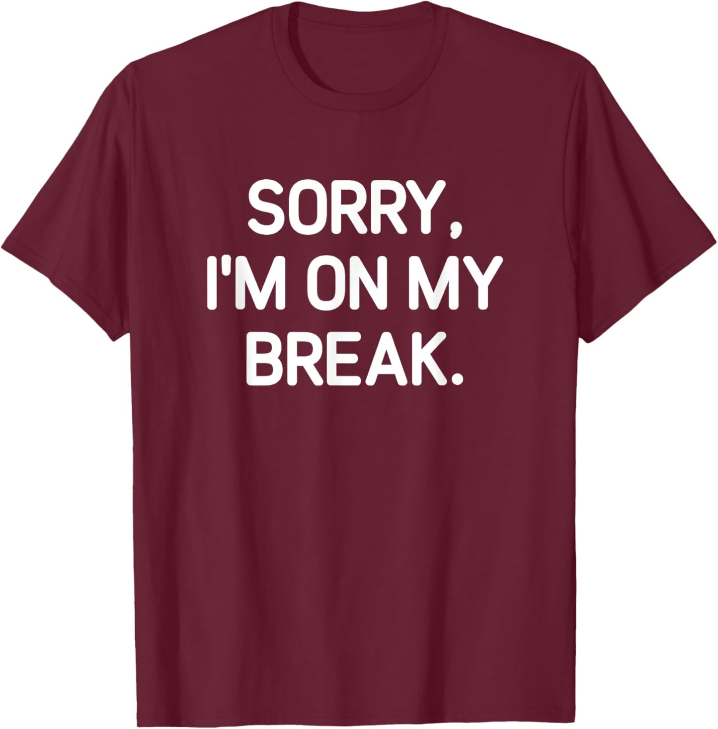 Sorry, I'm On My Break, Funny, Jokes, Sarcastic T-Shirt - T-Shirt | Maroon