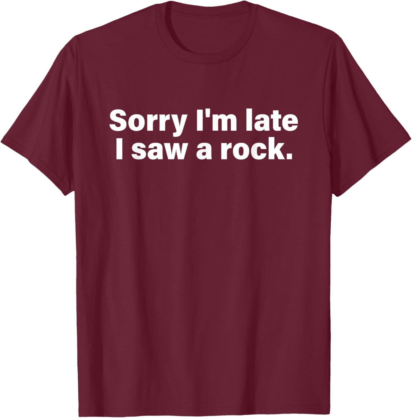 Sorry I'm Late I Saw A Rock Apparel T-Shirt - T-Shirt | Maroon