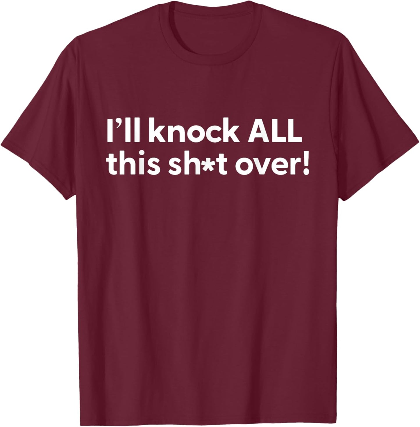 Funny Humorous Outfit I'll Knock All This Shit Over T-Shirt - T-Shirt | Maroon