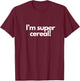 I’m super cereal! T-Shirt - T-Shirt | Maroon