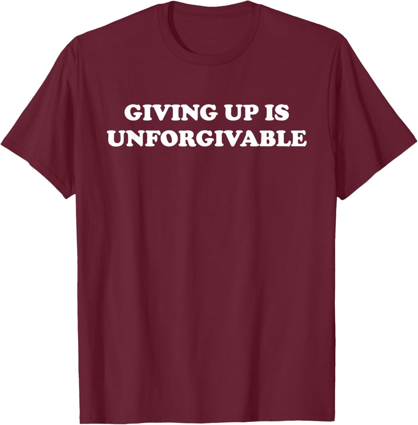 Giving Up Is Unforgivable T-Shirt - T-Shirt | Maroon
