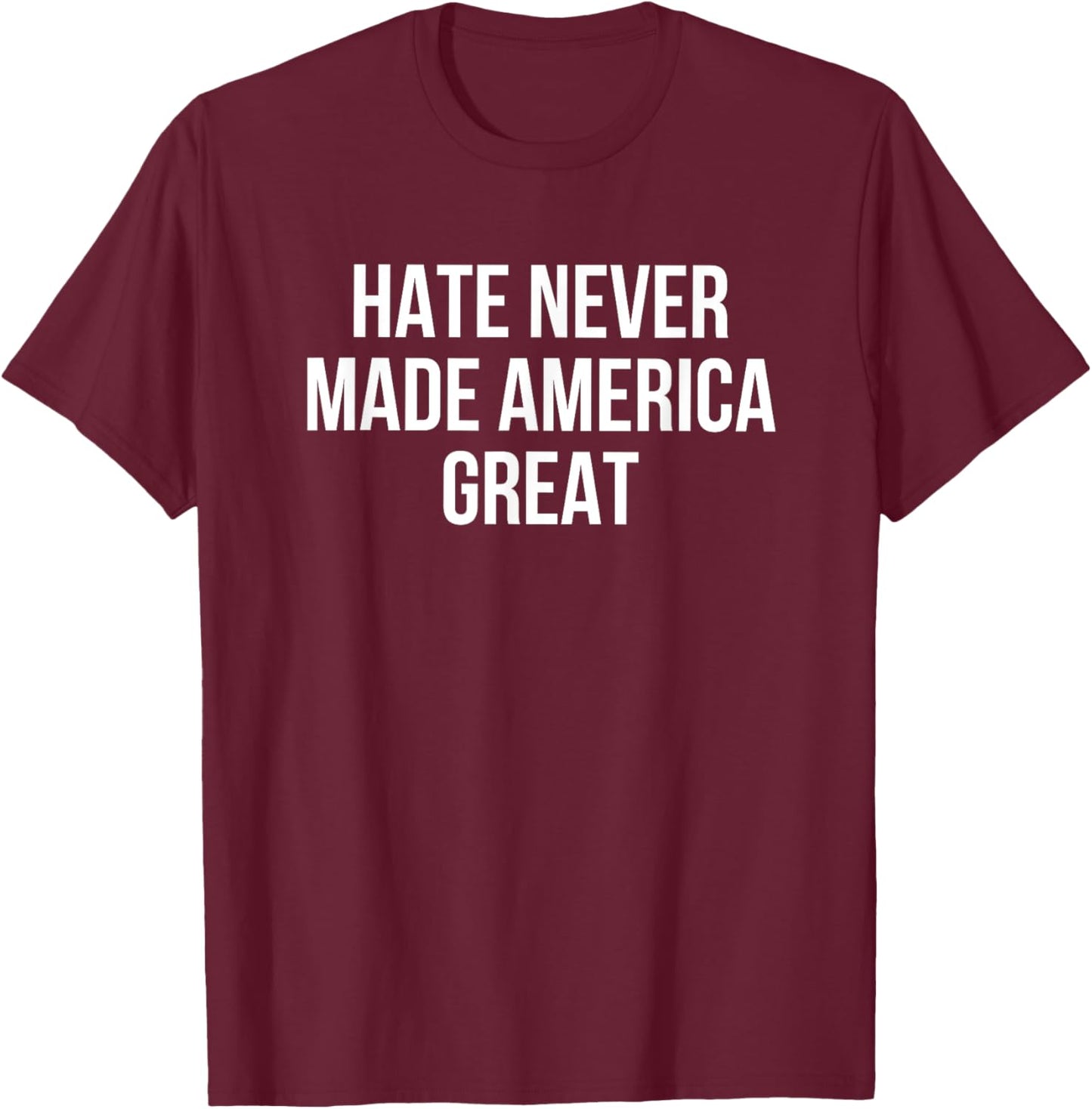 Hate Never Made America Great T-Shirt - T-Shirt | Maroon