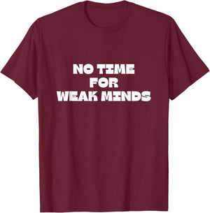 No Time For Weak Minds T-Shirt - T-Shirt | Maroon