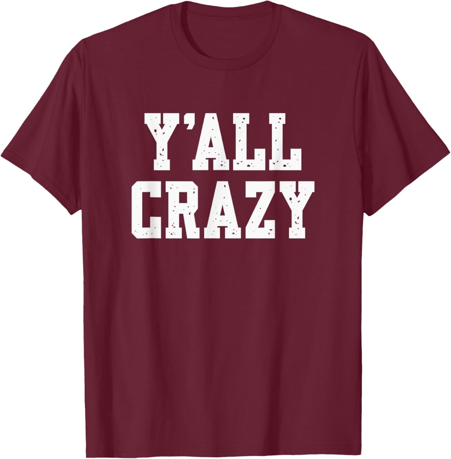 Y'All Crazy - Sarcastic - Vintage Distressed Style Graphic T-Shirt - T-Shirt | Maroon
