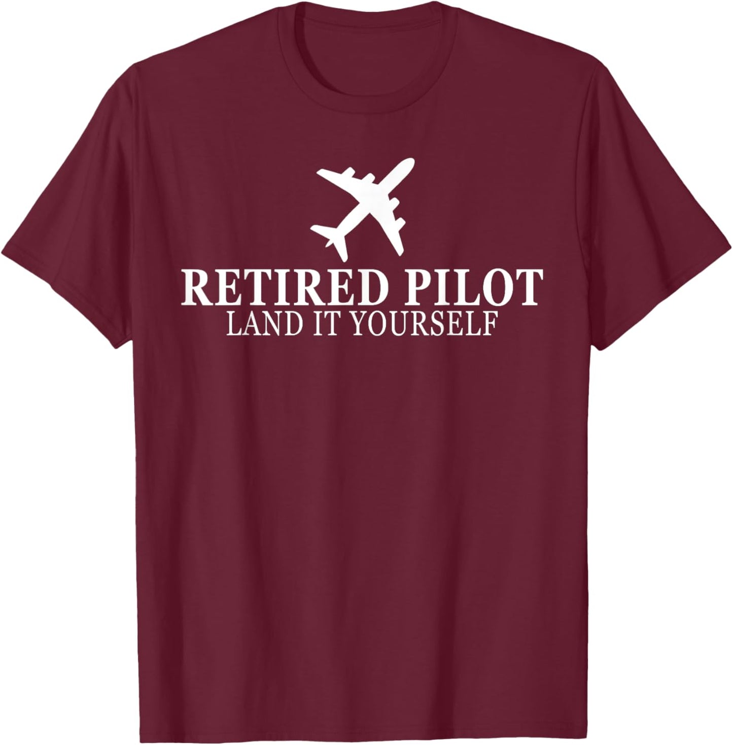 Funny Retired Pilot 2025 Land It Yourself Flight Airplane T-Shirt - T-Shirt | Maroon