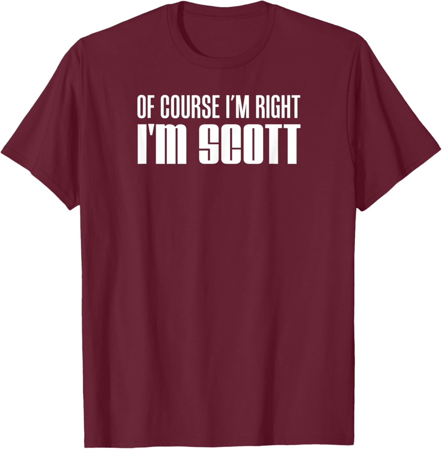 Of Course I'm Right I'm Scott T-Shirt - T-Shirt | Maroon