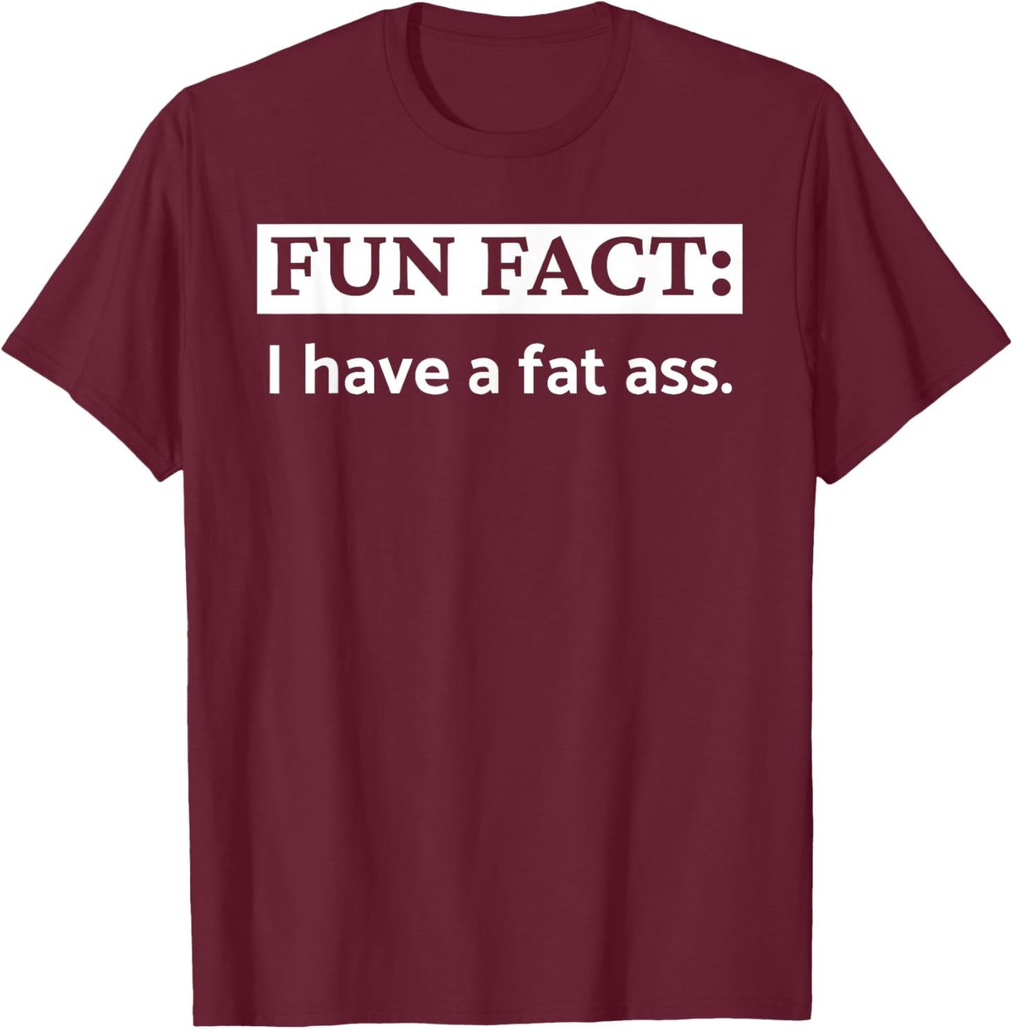 I Have A Fat Ass! Funny Boyfriend Girlfriend Butt Birthday T-Shirt - T-Shirt | Maroon