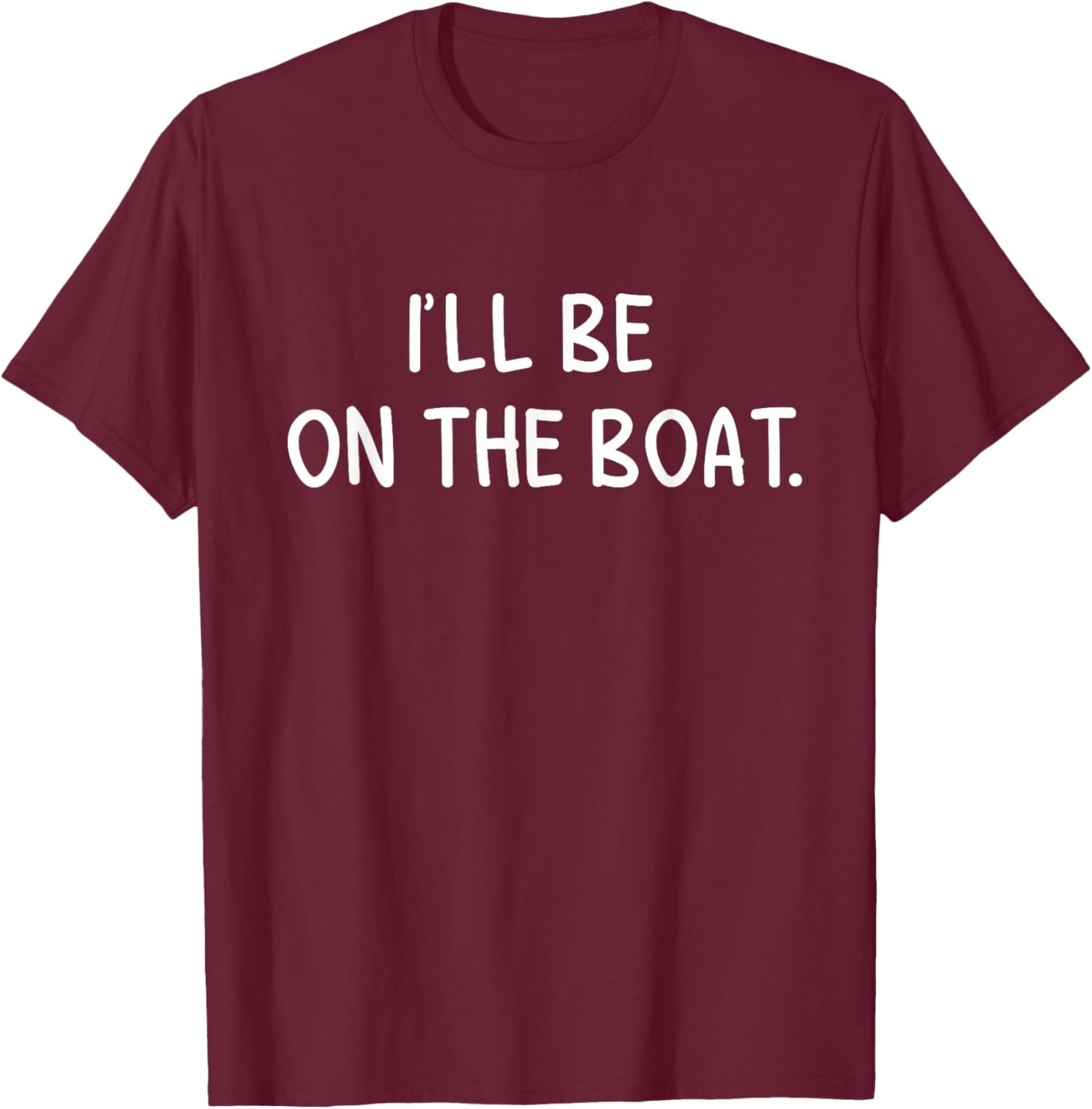 I'll Be On The Boat - Funny Boating Lover Fishing Outdoor T-Shirt - T-Shirt | Maroon