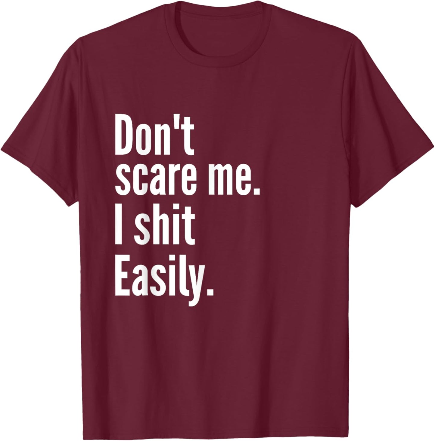 Don't Scare Me I Shit Easily Funny Sarcasm Quote T-Shirt - T-Shirt | Maroon