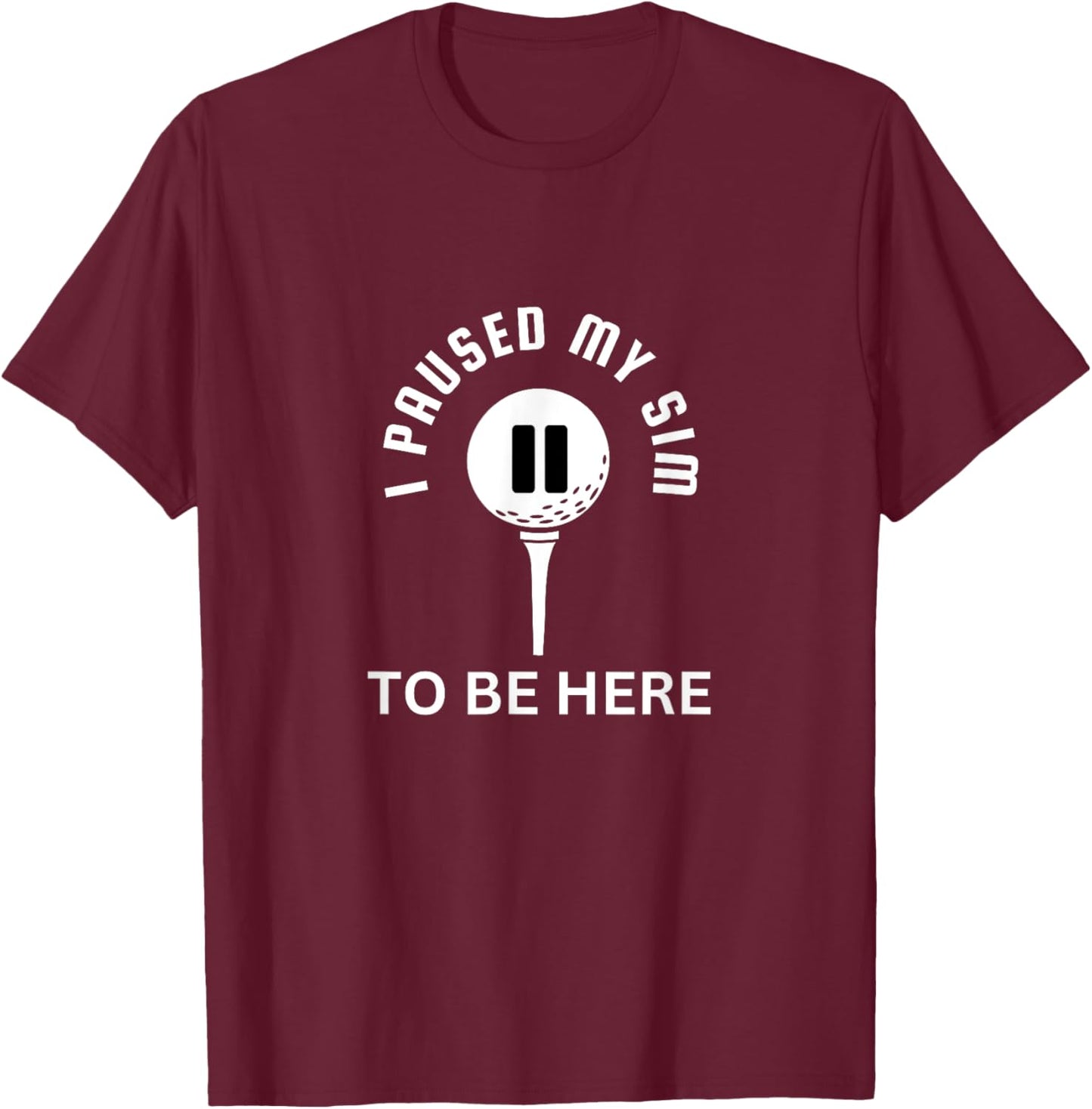 I Paused My Sim To Be Here - Golf Simulator T-Shirt - T-Shirt | Maroon