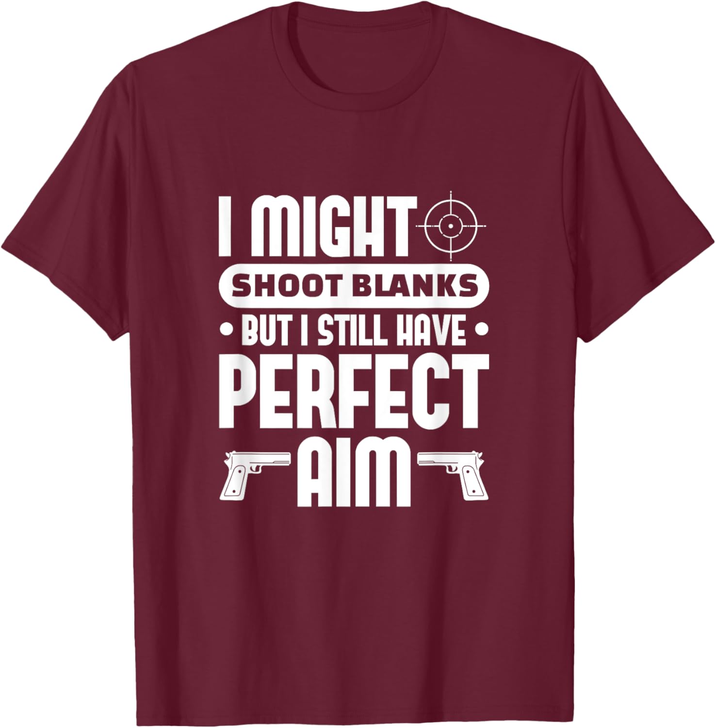 Vasectomy Funny I Might Shoot Blanks But Perfect Aim T-Shirt - T-Shirt | Maroon