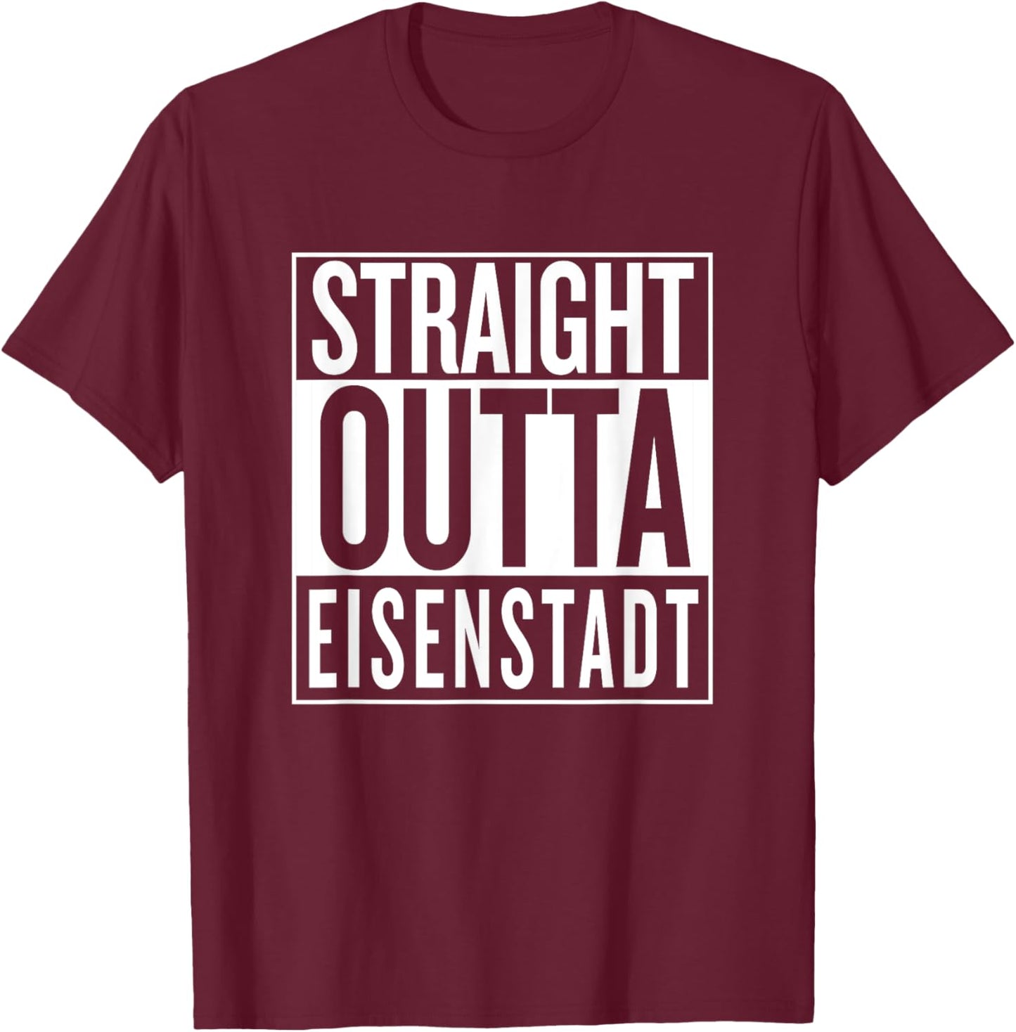 Straight Outta Eisenstadt Burgenland Österreich Austria T-Shirt - T-Shirt | Maroon