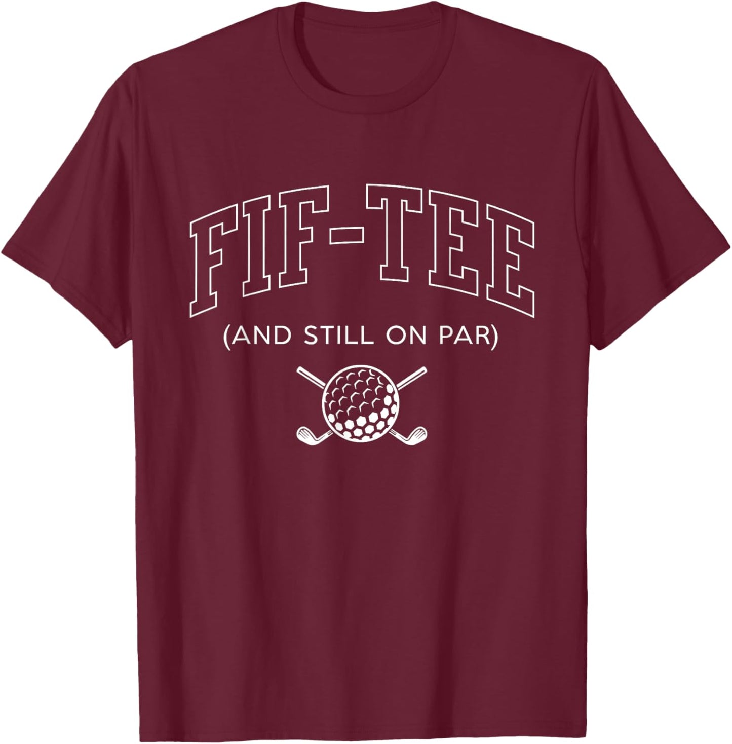 Fif and Still on Par - 50th Birthday Golf Father Grandpa T-Shirt - T-Shirt | Maroon