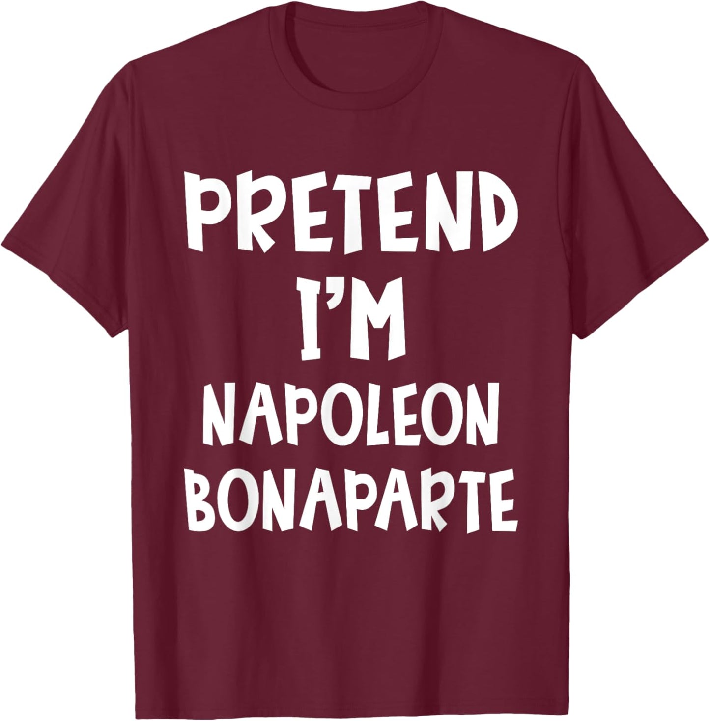 Pretend I'm Napoleon Bonaparte Costume Lazy Easy Halloween T-Shirt - T-Shirt | Maroon