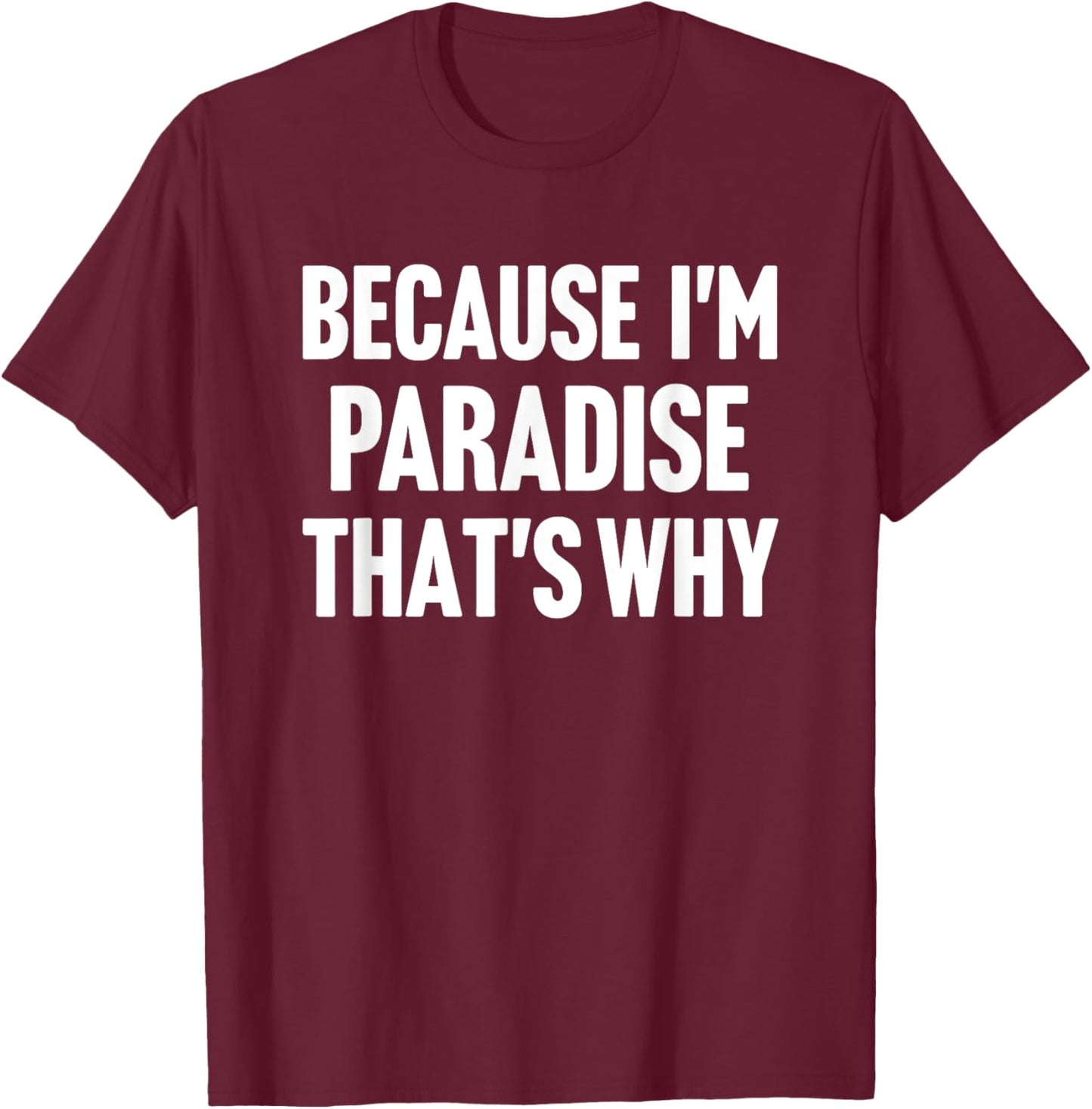 Because I'm Paradise That's Why Am Personalized Name T-Shirt - T-Shirt | Maroon