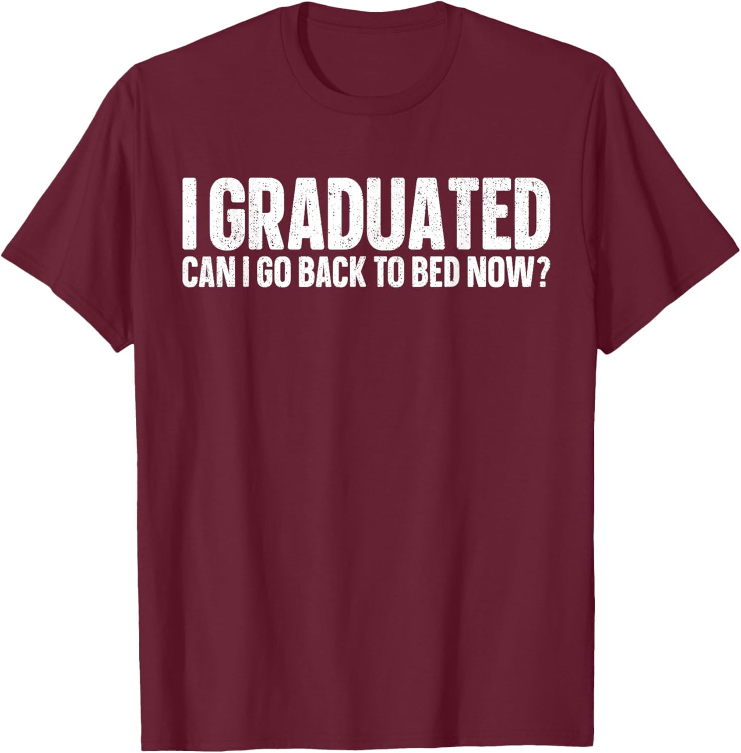 I Graduated Can I Go Back To Bed Now? Grad Gift Him T-Shirt - T-Shirt | Maroon