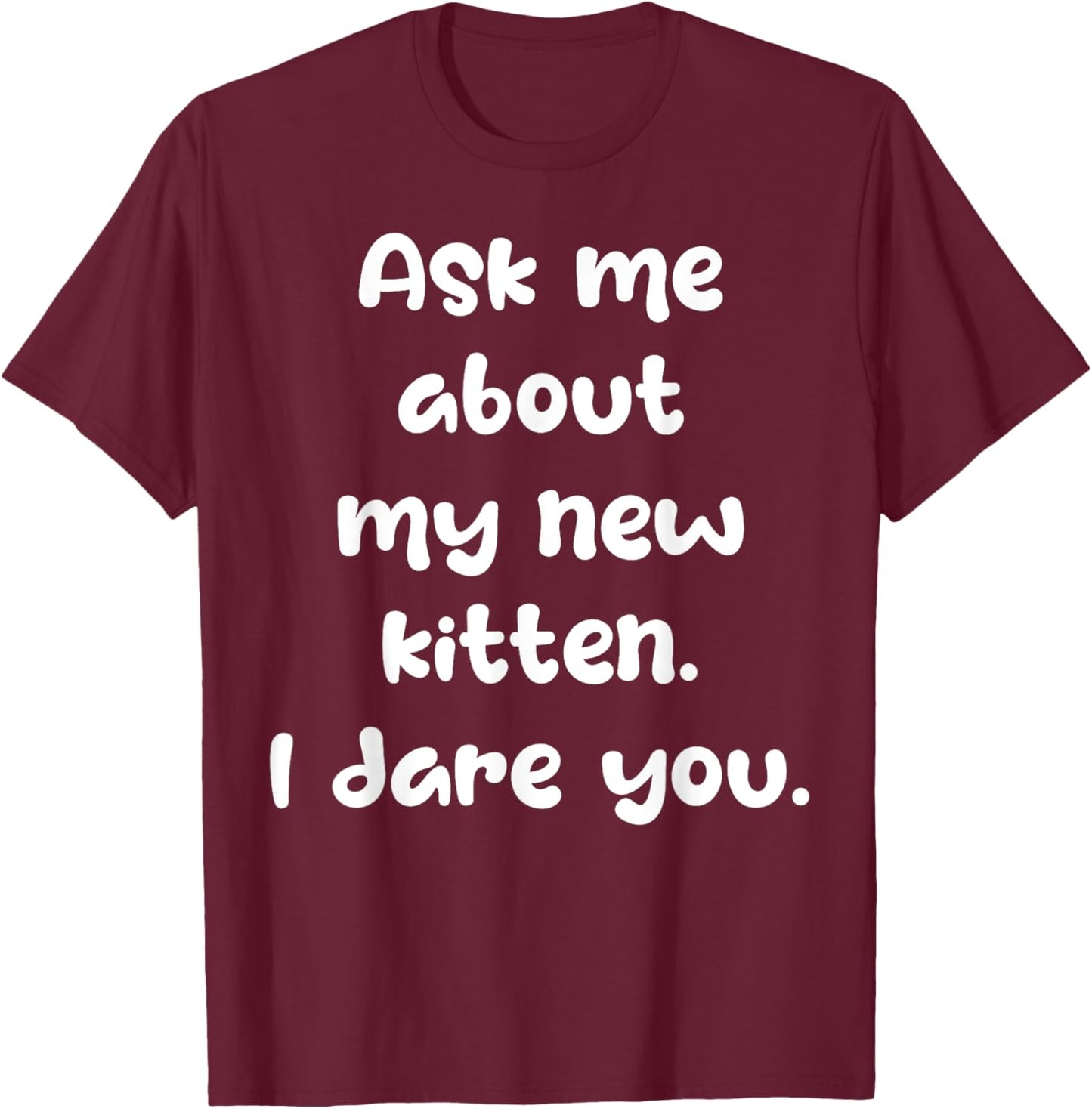 Ask Me About My New Kitten I Dare You Funny New Cat Owner T-Shirt - T-Shirt | Maroon