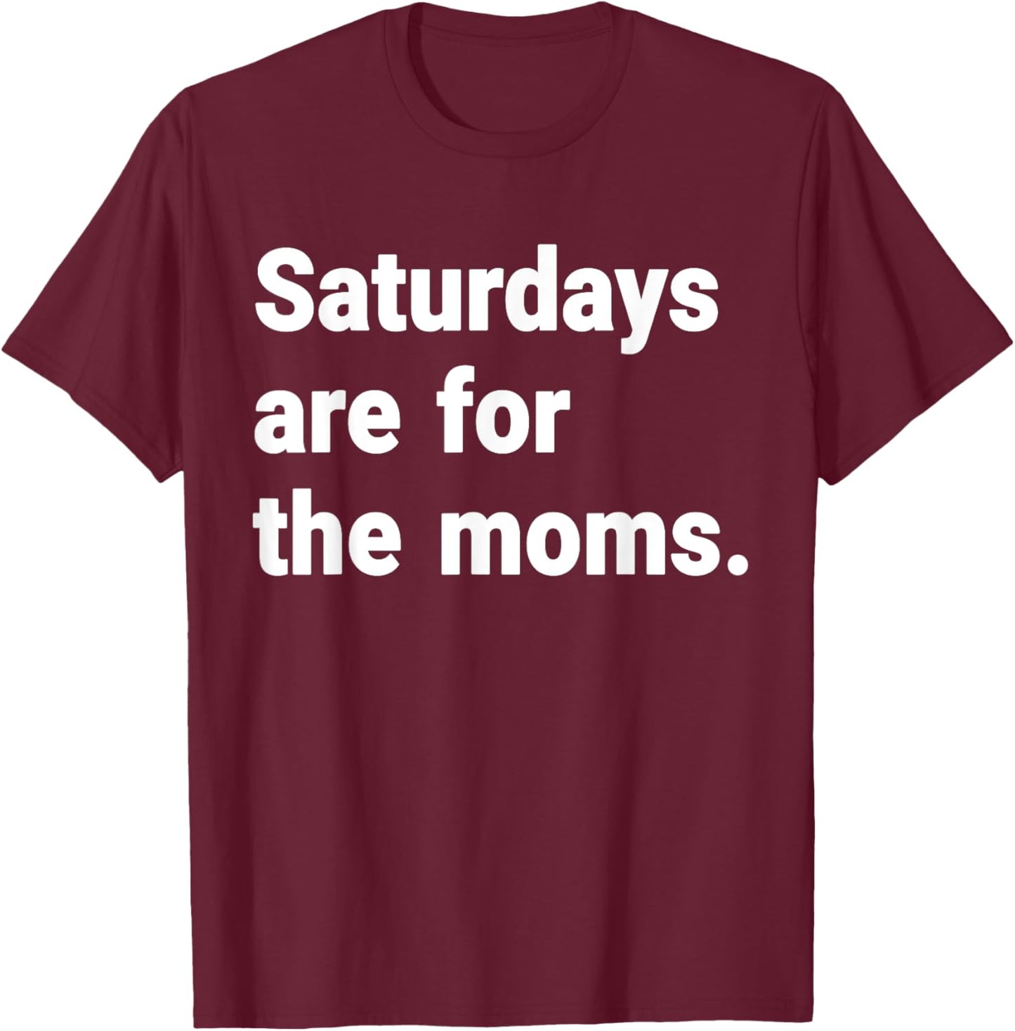 Saturdays Are For The Moms mothers Day New Mom Gift T-Shirt - T-Shirt | Maroon