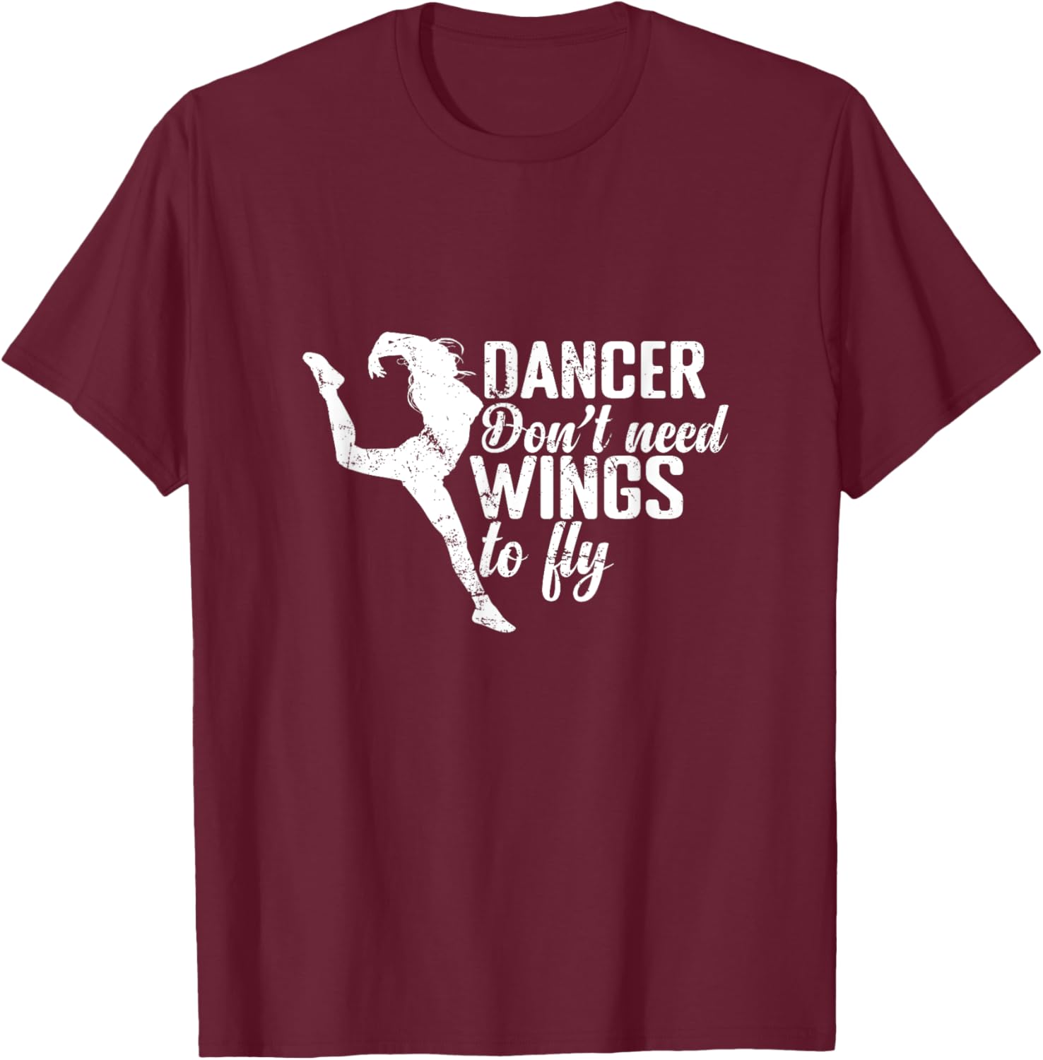 Dancers Don't Need Wings to Fly T-Shirt - T-Shirt | Maroon