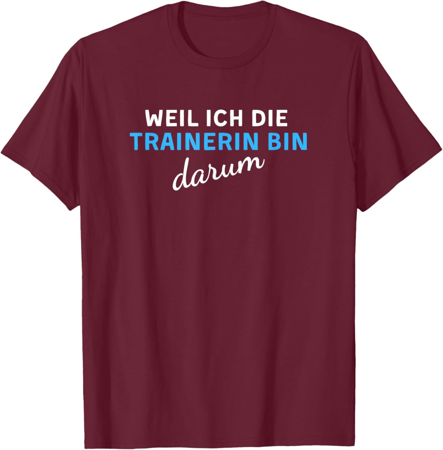 Weil Ich Die Trainerin Bin Darum T-Shirt - T-Shirt | Maroon
