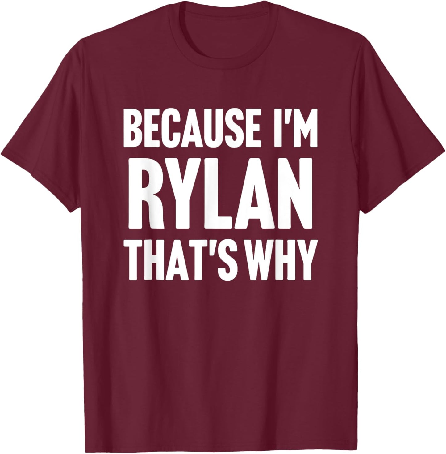 Because I'm Rylan That's Why Am Personalized Name T-Shirt - T-Shirt | Maroon