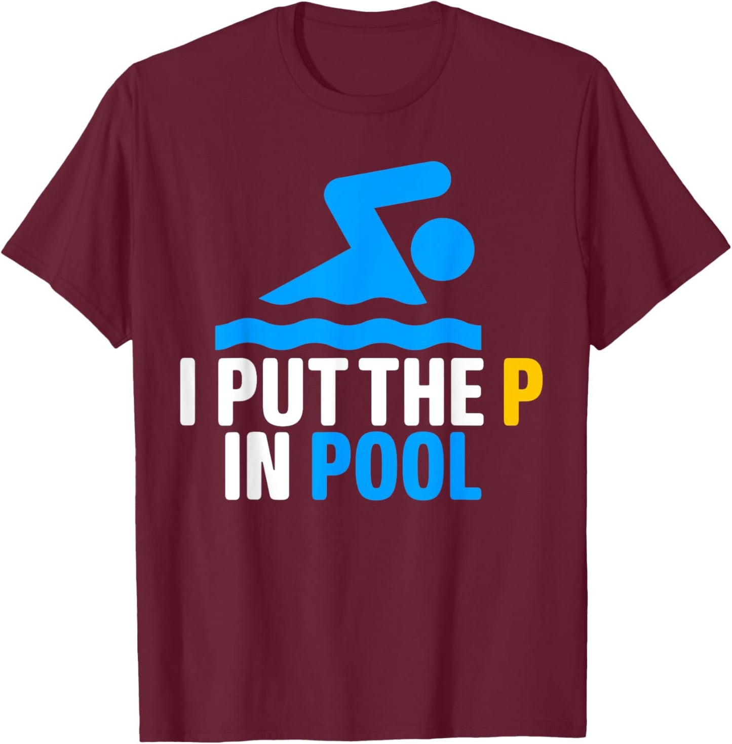 I Put The P In Pool Shirt Funny Swimming Pool T-Shirt - T-Shirt | Maroon