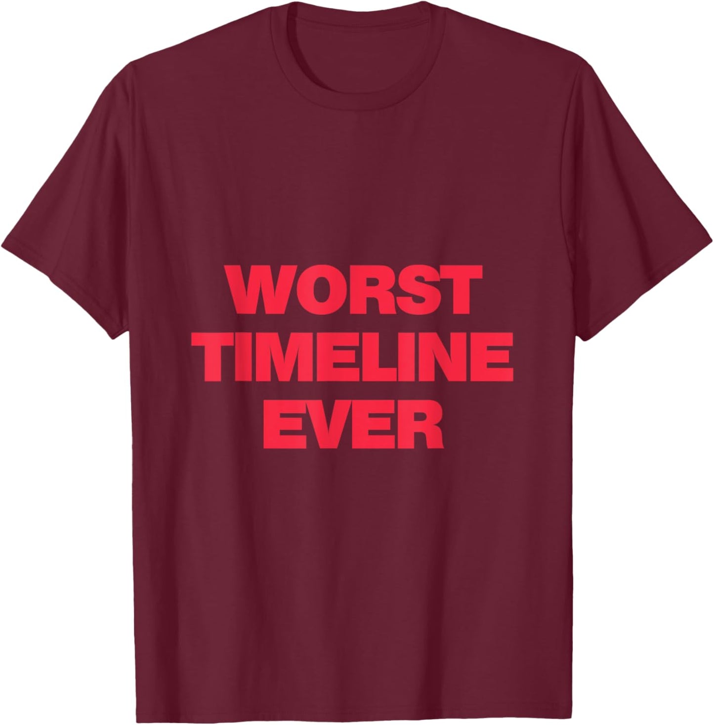 Worst Timeline Ever! Funny Scary Base Reality Joke T-Shirt - T-Shirt | Maroon