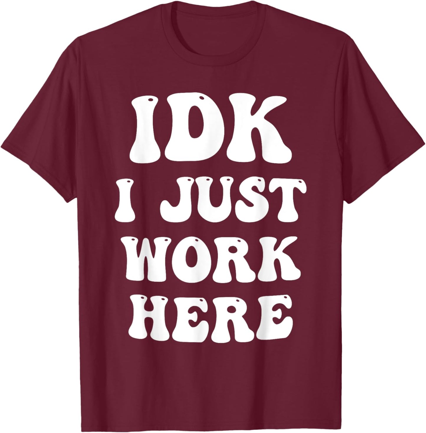 IDK I Just Work Here T-Shirt - T-Shirt | Maroon