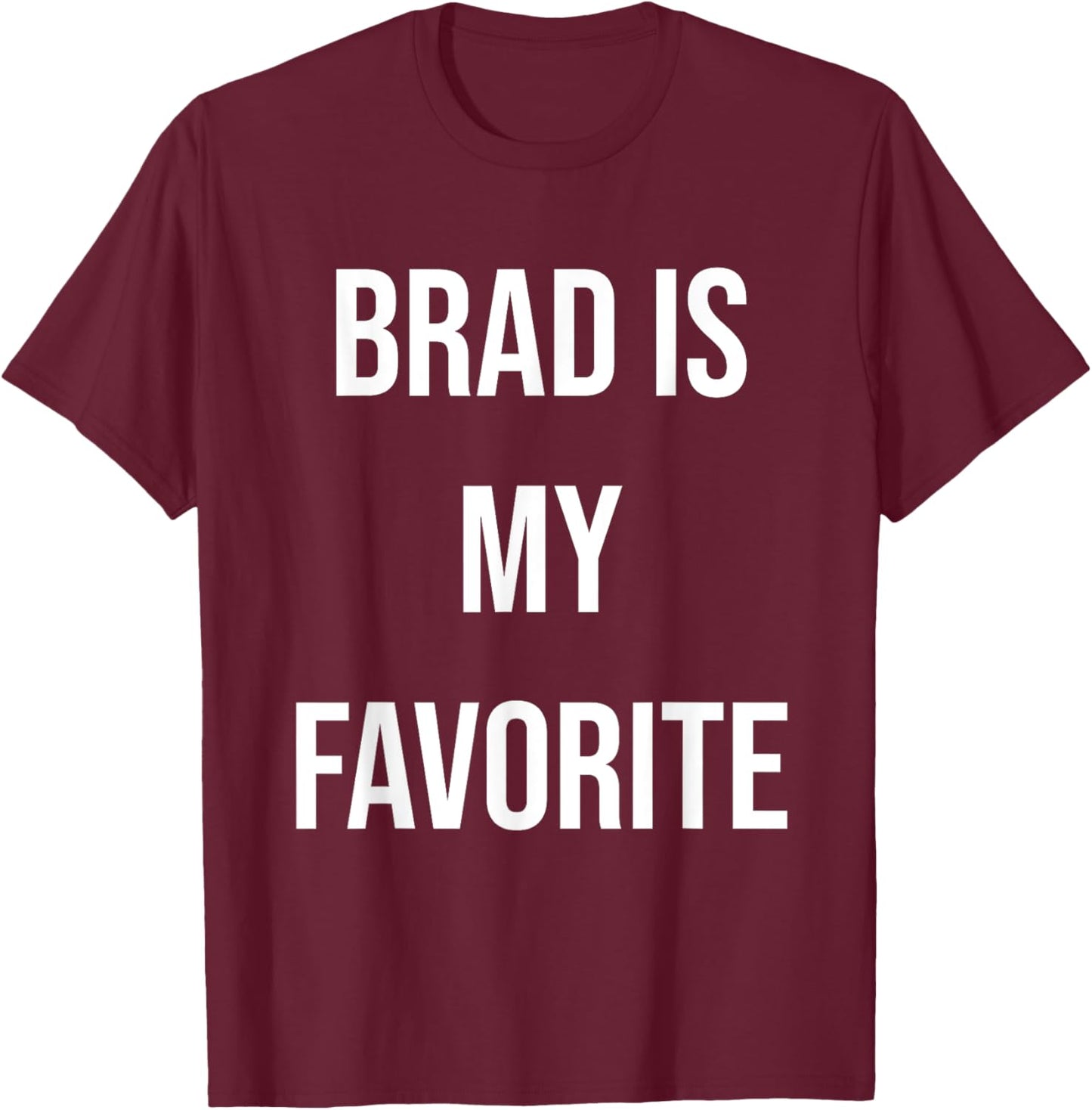 Brad Is My Favorite T-Shirt - T-Shirt | Maroon