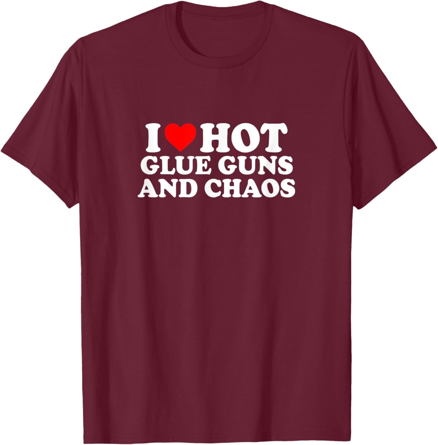 I Love Heart Hot Glue Guns & Chaos Simple Cute Funny T-Shirt - T-Shirt | Maroon