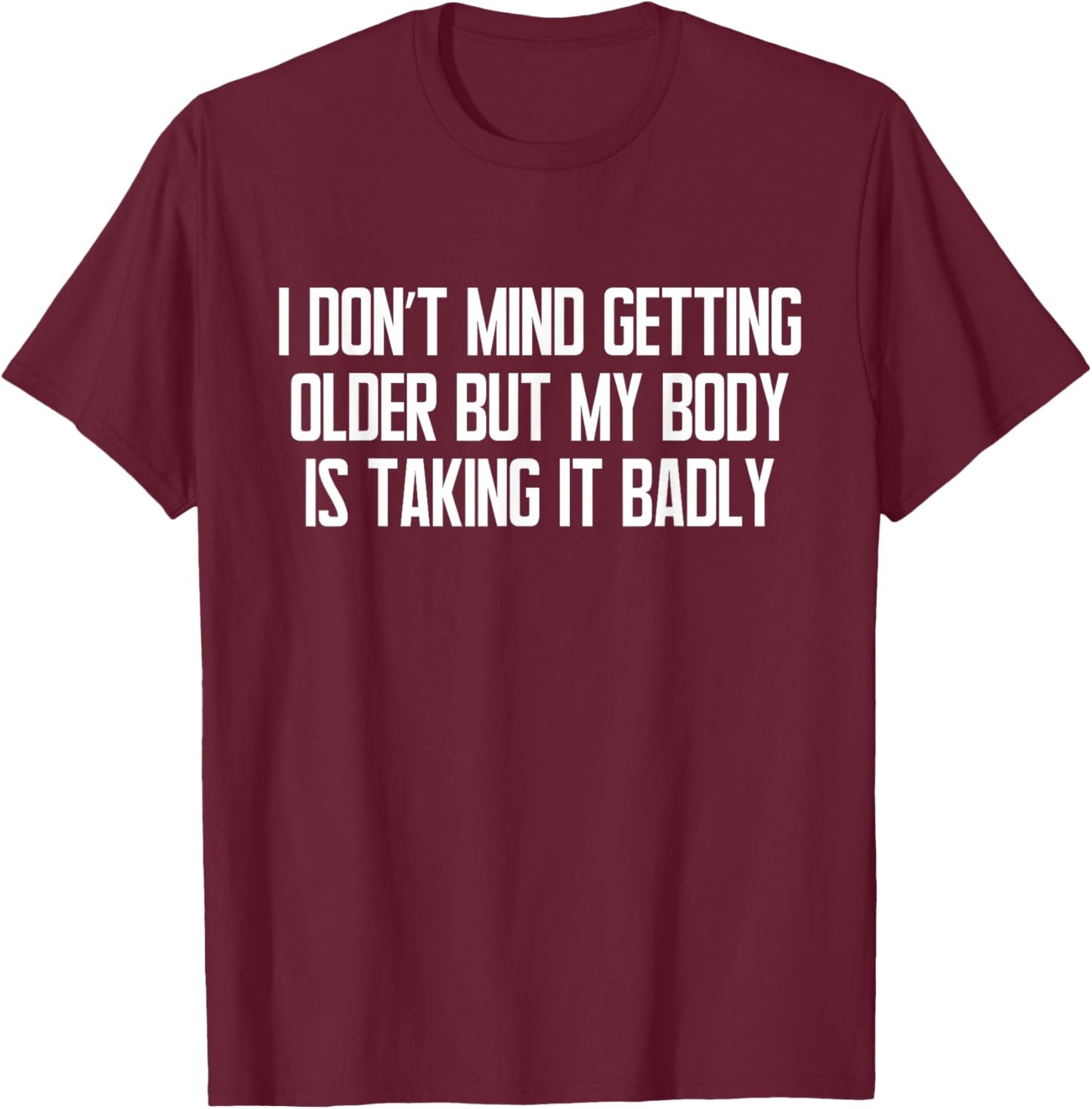 I Don't Mind Getting Older Funny Sarcastic Quote T-Shirt - T-Shirt | Maroon